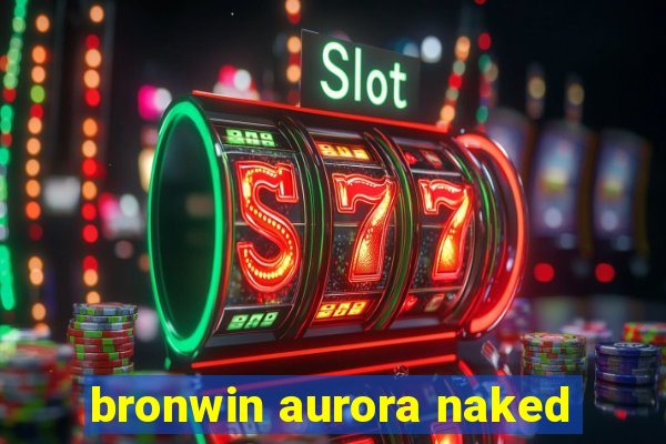 bronwin aurora naked